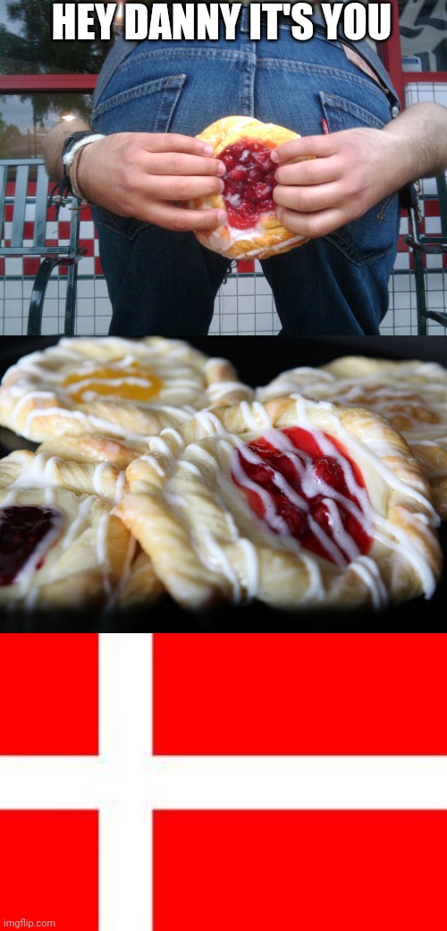 HEY DANNY IT'S YOU | image tagged in danish,danish flag | made w/ Imgflip meme maker