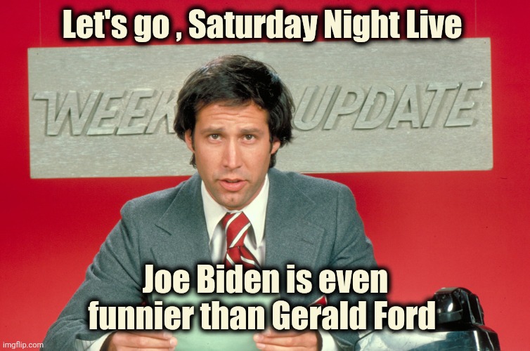 Biased Media is a failure too | Let's go , Saturday Night Live; Joe Biden is even funnier than Gerald Ford | image tagged in chevy chase snl weekend update,joe biden,hilarious,big joke,president | made w/ Imgflip meme maker