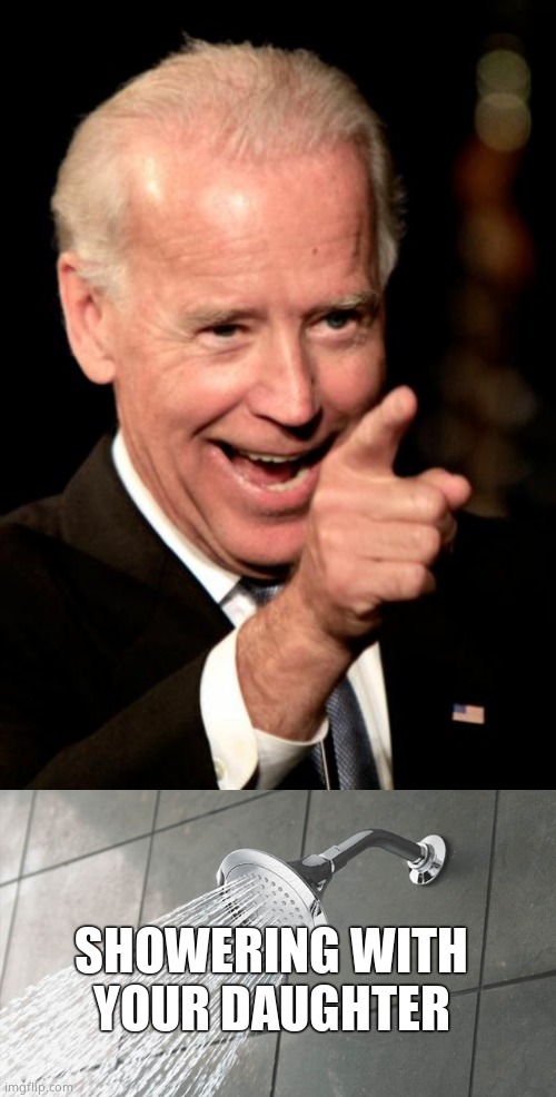 SHOWERING WITH YOUR DAUGHTER | image tagged in memes,smilin biden,shower thoughts | made w/ Imgflip meme maker