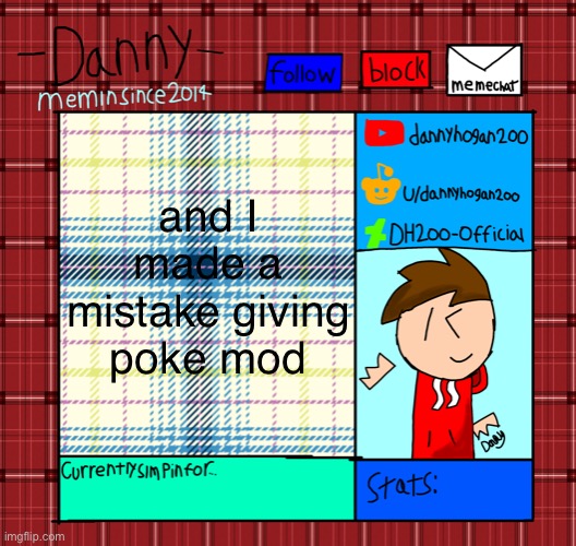 Danny’s announcement template | and I made a mistake giving poke mod | image tagged in danny s announcement template | made w/ Imgflip meme maker