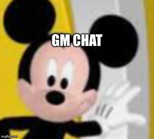 mickey mice | GM CHAT | image tagged in mickey mice | made w/ Imgflip meme maker