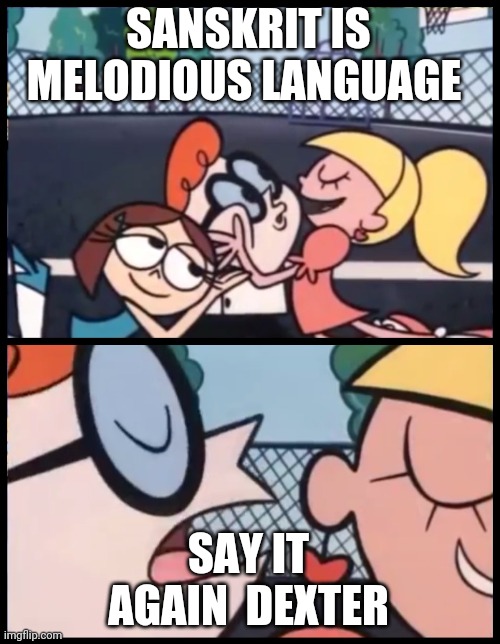 Say it Again, Dexter | SANSKRIT IS MELODIOUS LANGUAGE; SAY IT AGAIN  DEXTER | image tagged in memes,say it again dexter | made w/ Imgflip meme maker