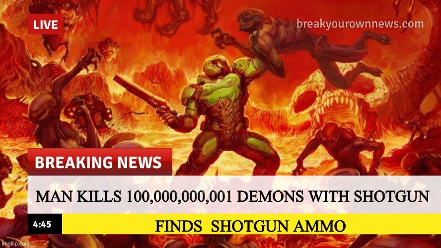 Doom Slayer Too Angry Breaking News | MAN KILLS 100,000,000,001 DEMONS WITH SHOTGUN; FINDS  SHOTGUN AMMO | image tagged in doom slayer too angry breaking news | made w/ Imgflip meme maker
