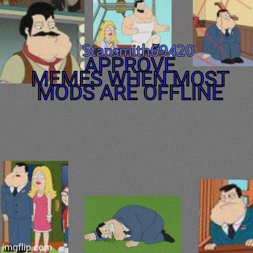 APPROVE MEMES WHEN MOST MODS ARE OFFLINE | image tagged in stansmith69420 announcement temp | made w/ Imgflip meme maker