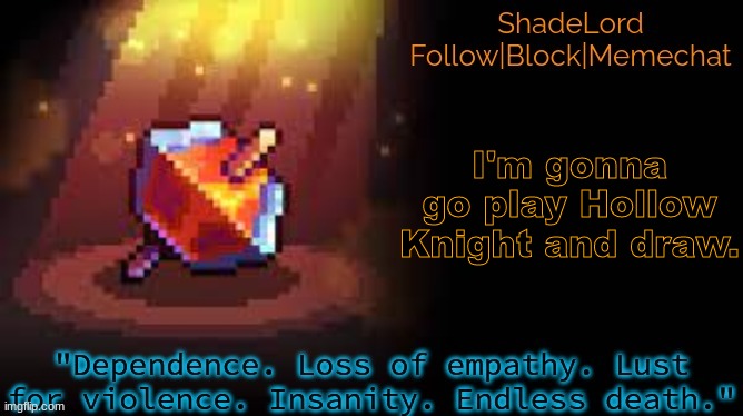 ShadeLord Announcement Template - Nutcracker | I'm gonna go play Hollow Knight and draw. | image tagged in shadelord announcement template - nutcracker | made w/ Imgflip meme maker