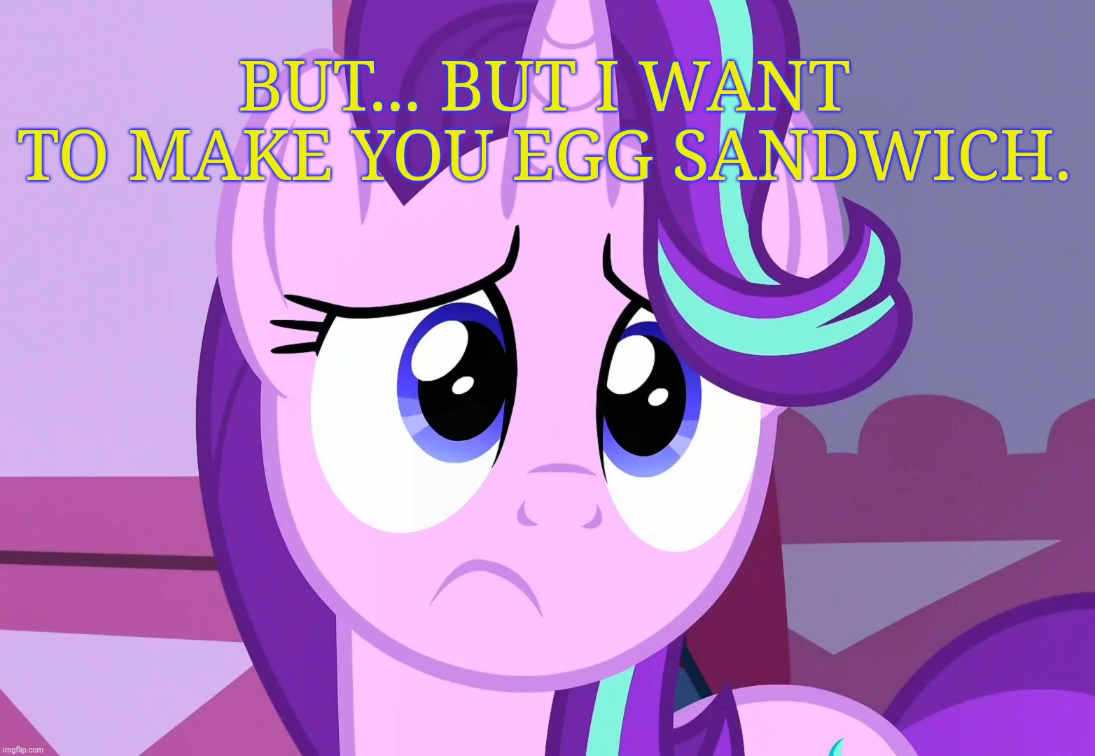 Sadlight Glimmer (MLP) | BUT... BUT I WANT TO MAKE YOU EGG SANDWICH. | image tagged in sadlight glimmer mlp | made w/ Imgflip meme maker