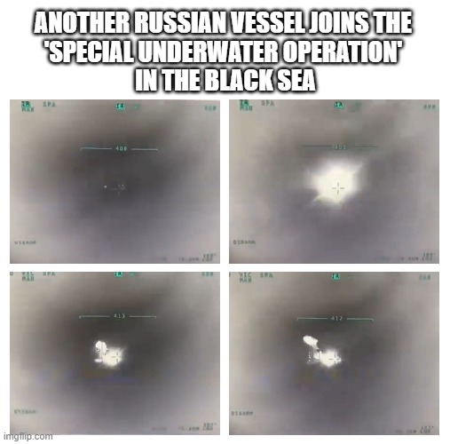 Special UnderWater Operation | ANOTHER RUSSIAN VESSEL JOINS THE 
'SPECIAL UNDERWATER OPERATION' 
IN THE BLACK SEA | image tagged in russia,ukraine,navy,putin | made w/ Imgflip meme maker
