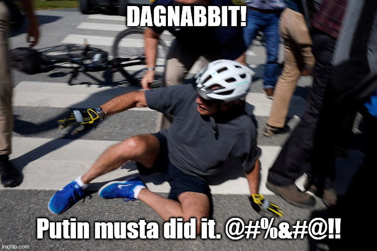 Putin musta did it | DAGNABBIT! Putin musta did it. @#%&#@!! | image tagged in bike dementia blame putin | made w/ Imgflip meme maker