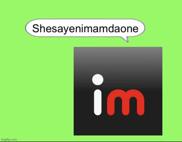 I wasn’t bored so I did this pt.3 | image tagged in shesayenimamdaone,imgflip | made w/ Imgflip meme maker