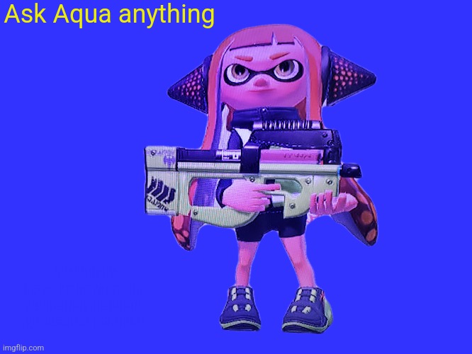 Ask her anything | Ask Aqua anything; This Aqua is the same person who got her leg grabbed by a octarian tentacle | made w/ Imgflip meme maker