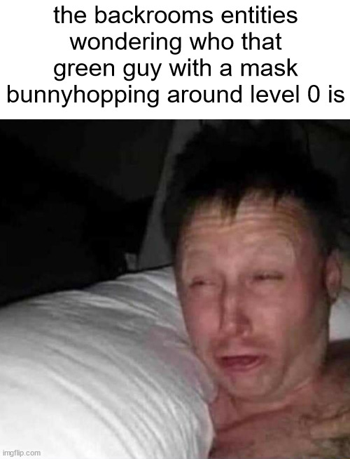 backrooms escape speedrun any% speedrun (prepare for the Shitpostrooms) | the backrooms entities wondering who that green guy with a mask bunnyhopping around level 0 is | made w/ Imgflip meme maker