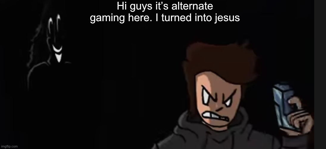 Hi guys it’s alternate gaming here. I turned into jesus | made w/ Imgflip meme maker