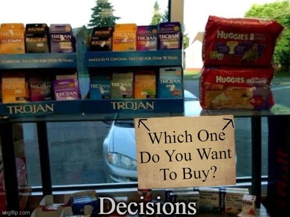 Hope the stores aren't out of either... |  Which One
Do You Want 
To Buy? Decisions | image tagged in fun,lol,decisions decisions,imgflip humor,pick one,funny signs | made w/ Imgflip meme maker