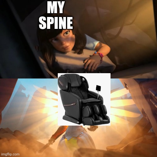 An Idea because I suckbat taking care of my own body | MY SPINE | image tagged in overwatch mercy meme | made w/ Imgflip meme maker