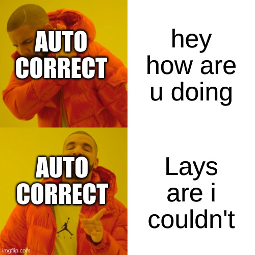 auto correct be like | hey how are u doing; AUTO CORRECT; Lays are i couldn't; AUTO CORRECT | image tagged in memes,drake hotline bling | made w/ Imgflip meme maker