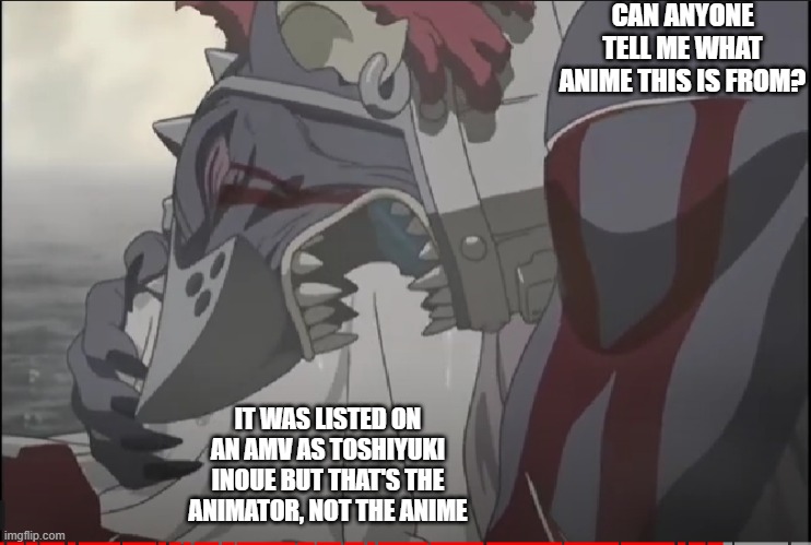 If you could, thanks. | CAN ANYONE TELL ME WHAT ANIME THIS IS FROM? IT WAS LISTED ON AN AMV AS TOSHIYUKI INOUE BUT THAT'S THE ANIMATOR, NOT THE ANIME | image tagged in anime,help,animememe | made w/ Imgflip meme maker