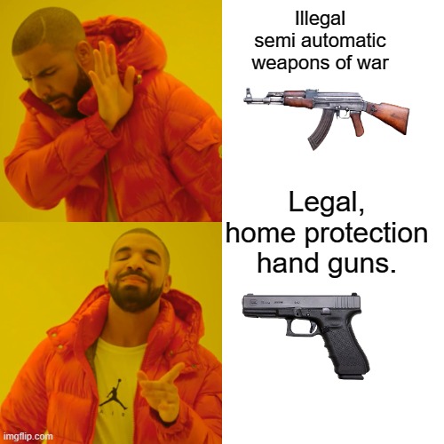 Drake Hotline Bling |  Illegal semi automatic weapons of war; Legal, home protection hand guns. | image tagged in memes,drake hotline bling,guns,gun control,unpopular opinion puffin,american politics | made w/ Imgflip meme maker