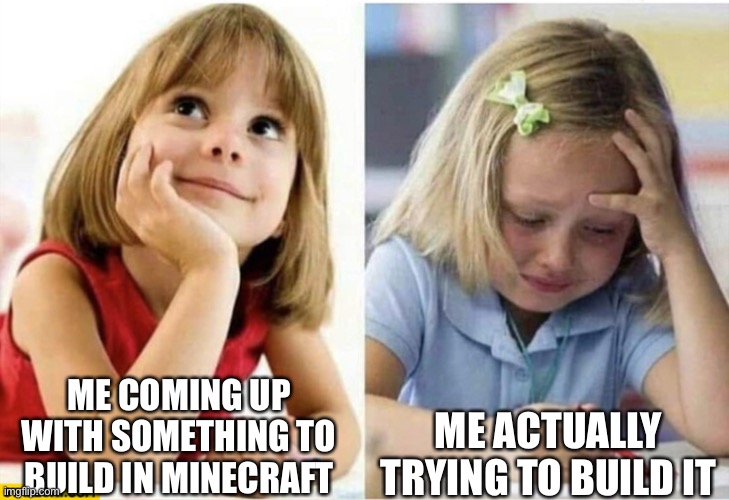 Happens all the time | ME COMING UP WITH SOMETHING TO BUILD IN MINECRAFT; ME ACTUALLY TRYING TO BUILD IT | image tagged in thinking about vs doing,minecraft | made w/ Imgflip meme maker