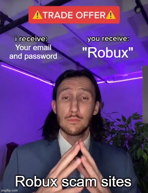 NO >:( |  Your email and password; "Robux"; Robux scam sites | image tagged in trade offer,robux,free robux,roblox,roblox meme | made w/ Imgflip meme maker