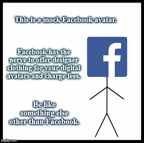 FB NAKED | This is a mock Facebook avatar. Facebook has the nerve to offer designer clothing for your digital avatars and charge fees. Be like something else other than Facebook. | image tagged in don't be like facebook,overlook fb,social media,transfer,new sites,the2020sperfectvision | made w/ Imgflip meme maker