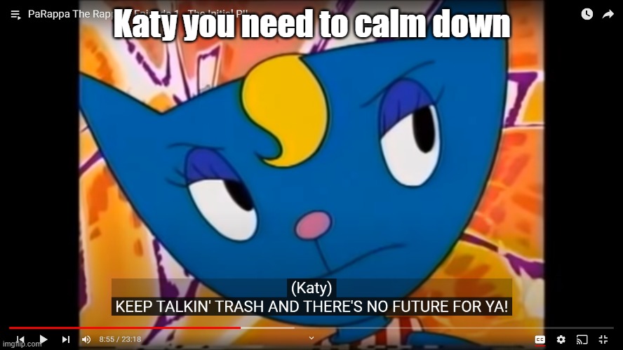 She got anger issues | Katy you need to calm down | image tagged in keep talkin' trash and there's no future for ya | made w/ Imgflip meme maker