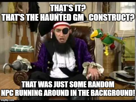 Never played the map, but just by judging the gameplay videos of it this is how I view it | THAT'S IT?
THAT'S THE HAUNTED GM_CONSTRUCT? THAT WAS JUST SOME RANDOM NPC RUNNING AROUND IN THE BACKGROUND! | image tagged in patchy the pirate that's it,gmod,memes,funny | made w/ Imgflip meme maker