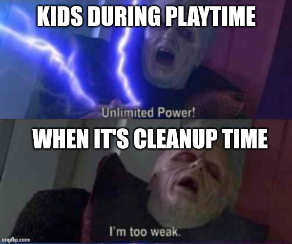 ...and the whole operation was their idea! | KIDS DURING PLAYTIME; WHEN IT'S CLEANUP TIME | image tagged in unlimited power reversed | made w/ Imgflip meme maker