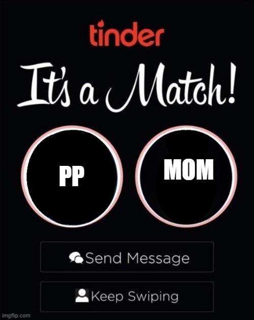 it's a match | MOM PP | image tagged in it's a match | made w/ Imgflip meme maker