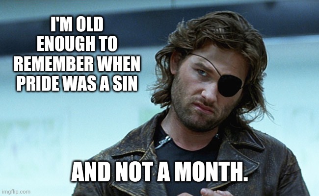 Many years ago. | I'M OLD ENOUGH TO REMEMBER WHEN PRIDE WAS A SIN; AND NOT A MONTH. | image tagged in memes | made w/ Imgflip meme maker