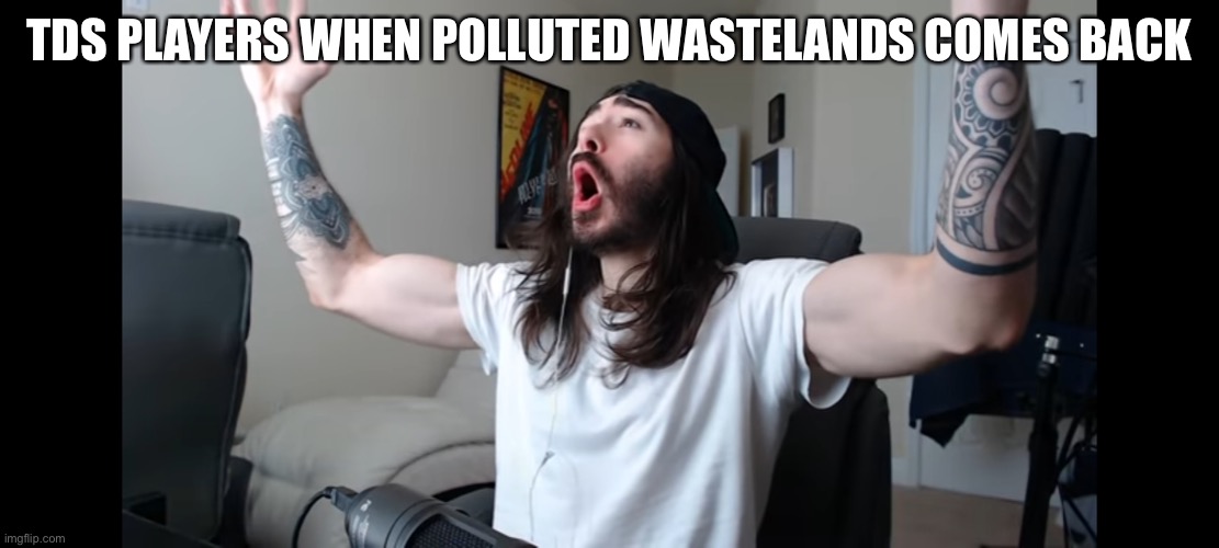 TDS players when polluted wastelands comes back. | TDS PLAYERS WHEN POLLUTED WASTELANDS COMES BACK | image tagged in moist critikal screaming,roblox | made w/ Imgflip meme maker