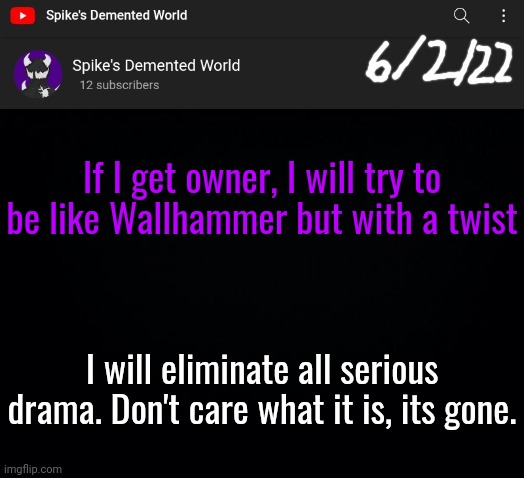 Yes, I am a mini hitler | If I get owner, I will try to be like Wallhammer but with a twist; I will eliminate all serious drama. Don't care what it is, its gone. | image tagged in spike announcement template | made w/ Imgflip meme maker