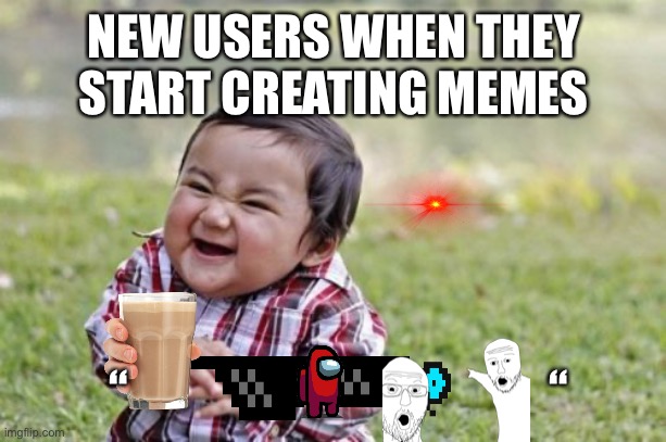 Evil | NEW USERS WHEN THEY START CREATING MEMES; “                                            “ | image tagged in memes,evil toddler | made w/ Imgflip meme maker