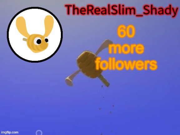 Shady’s hunnabee temp (thanks carlos) | 60 more followers | image tagged in shady s hunnabee temp thanks carlos | made w/ Imgflip meme maker