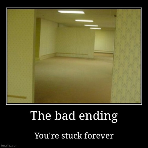 The bad ending | image tagged in demotivationals,the backrooms,bad ending,no-clip | made w/ Imgflip demotivational maker