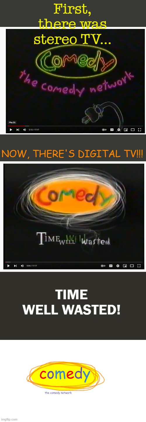 The History of CTV Comedy |  First, there was stereo TV... NOW, THERE'S DIGITAL TV!!! TIME WELL WASTED! | image tagged in memes,comedy,time well wasted | made w/ Imgflip meme maker