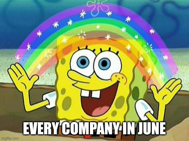 spongebob rainbow | EVERY COMPANY IN JUNE | image tagged in spongebob rainbow | made w/ Imgflip meme maker