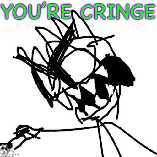 Blank Transparent Square Meme | YOU’RE CRINGE | image tagged in memes,blank transparent square | made w/ Imgflip meme maker