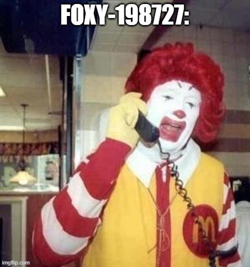 Ronald McDonald Temp | FOXY-198727: | image tagged in ronald mcdonald temp | made w/ Imgflip meme maker