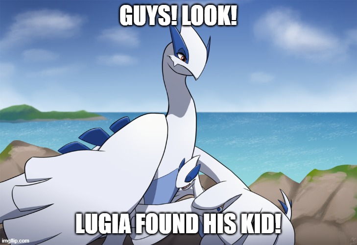 Wholesome Lugia | GUYS! LOOK! LUGIA FOUND HIS KID! | image tagged in games | made w/ Imgflip meme maker