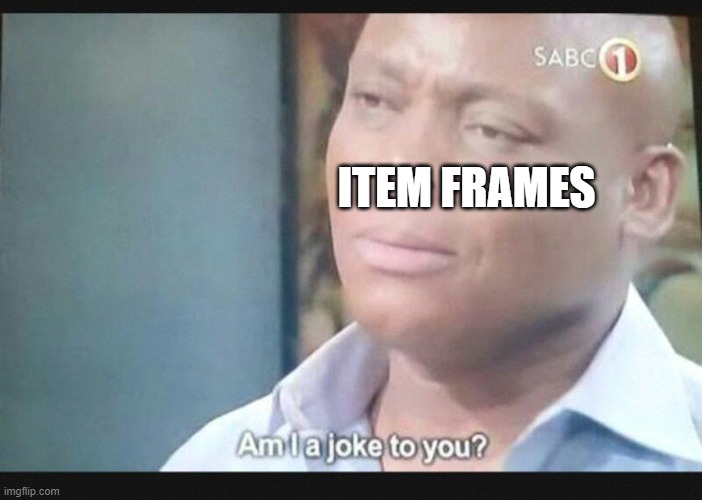 Am I a joke to you? | ITEM FRAMES | image tagged in am i a joke to you | made w/ Imgflip meme maker