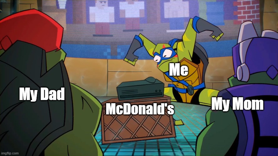 When you wanna go to your favorite place | Me; My Dad; My Mom; McDonald's | image tagged in tmnt | made w/ Imgflip meme maker