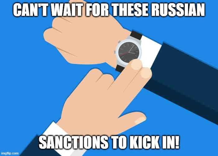 Russian Sanctions | CAN'T WAIT FOR THESE RUSSIAN; SANCTIONS TO KICK IN! | image tagged in russia,ukraine | made w/ Imgflip meme maker