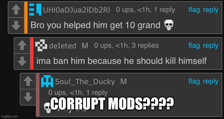 Bro why? (Because L L L L L L LL ) | CORRUPT MODS???? | image tagged in not funny | made w/ Imgflip meme maker
