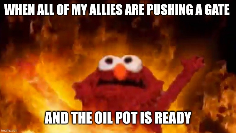 WHEN ALL OF MY ALLIES ARE PUSHING A GATE; AND THE OIL POT IS READY | image tagged in Chivalry2 | made w/ Imgflip meme maker