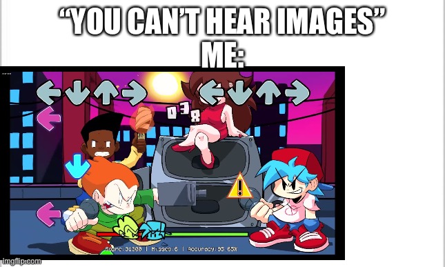 Can you hear this image? | “YOU CAN’T HEAR IMAGES”
ME: | image tagged in custom template | made w/ Imgflip meme maker