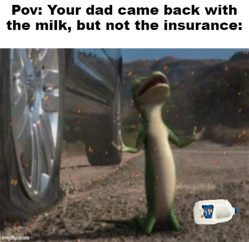 GEICO NO!! | Pov: Your dad came back with the milk, but not the insurance: | image tagged in sad geico lizard,why not both,milk carton,depressing | made w/ Imgflip meme maker
