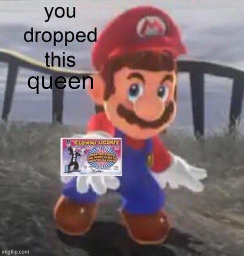 @sprite | queen | image tagged in mario you dropped this | made w/ Imgflip meme maker