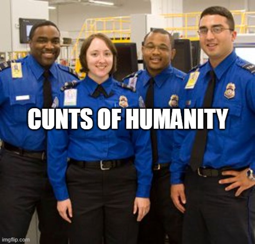 TSA AGENTS | CUNTS OF HUMANITY | image tagged in tsa agents | made w/ Imgflip meme maker