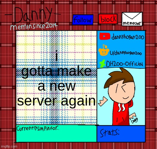 Danny’s announcement template | i gotta make a new server again | image tagged in danny s announcement template | made w/ Imgflip meme maker