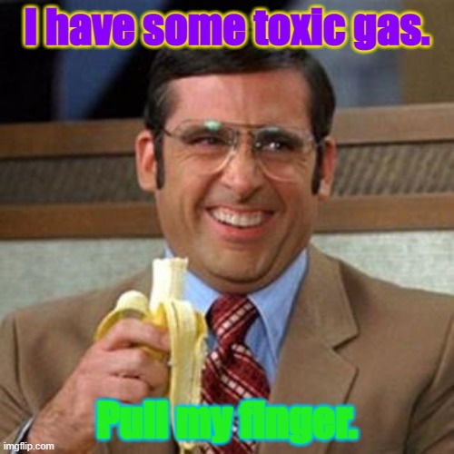 steve carrell banana | I have some toxic gas. Pull my finger. | image tagged in steve carrell banana | made w/ Imgflip meme maker